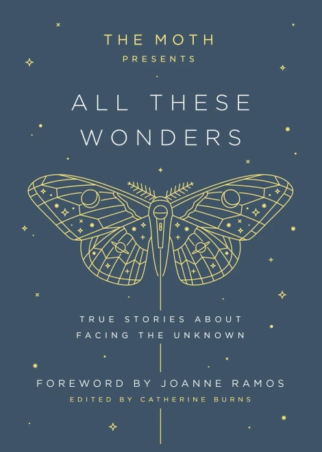 The Moth Presents All These Wonders: True Stories About Facing The Unknown