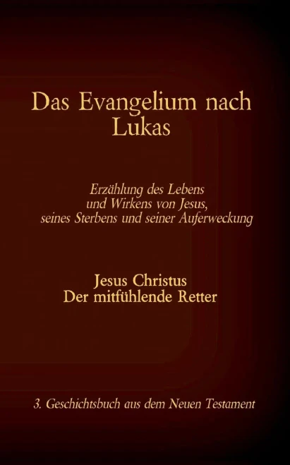 Das Evangelium Nach Lukas: Jesus Christus - Der Mitf??Hlende Retter, 3. Geschichtsbuch Aus Dem Neuen Testament Der Bibel (German Edition)