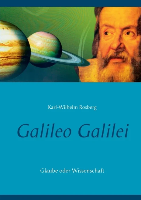 Galileo Galilei: Glaube Oder Wissenschaft (German Edition)