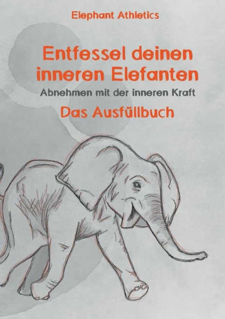 Entfessel Deinen Inneren Elefanten: Abnehmen Mit Der Inneren Kraft - Das Ausf??Llbuch (German Edition)