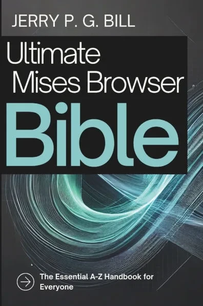 Ultimate Mises Browser Bible: The Essential A-Z Handbook for Everyone