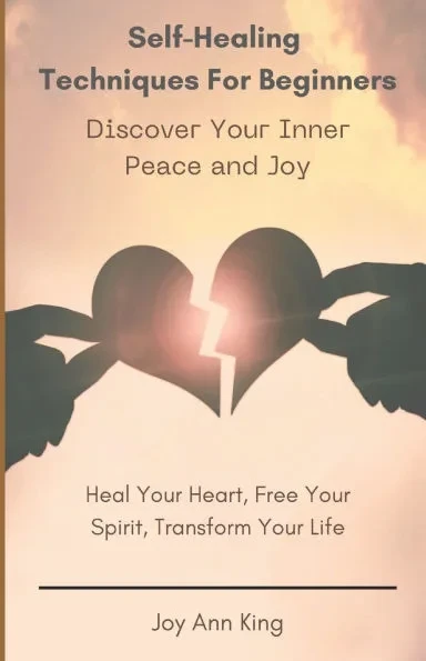 Self-Healing Techniques for Beginners: Discover Your Inner Peace and Joy