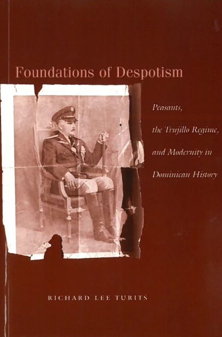 Foundations Of Despotism: Peasants, The Trujillo Regime, And Modernity In Dominican History