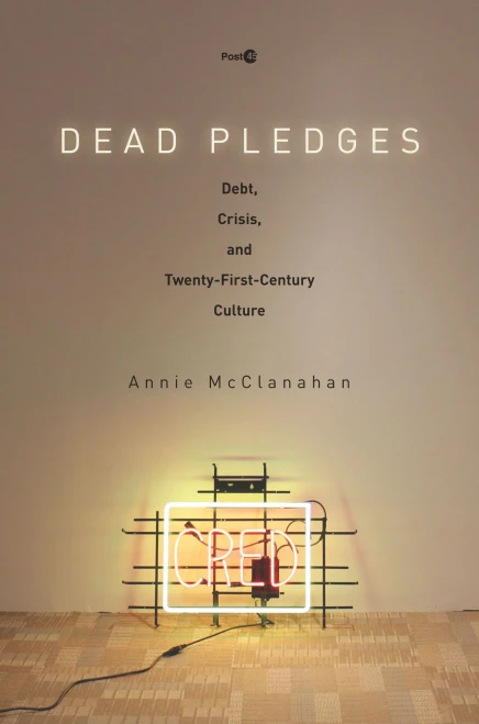 Dead Pledges: Debt, Crisis, And Twenty-First-Century Culture (Post*45)