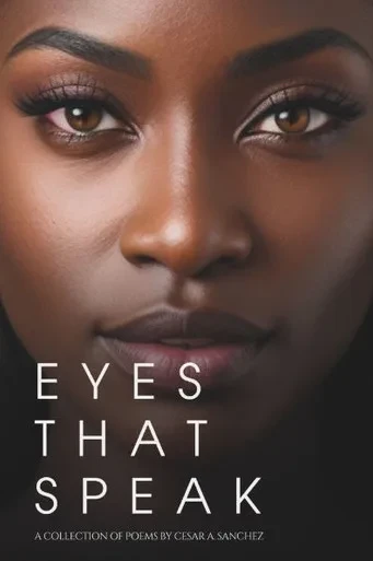 Eyes That Speak: A Collection of Poems by Cesar A. Sanchez