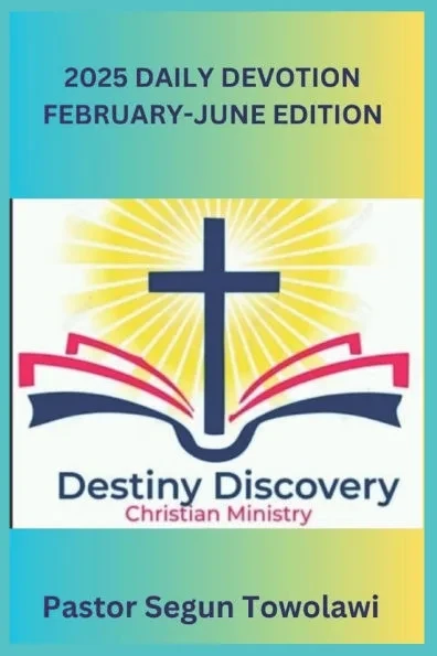 DESTINY DISCOVERY CHRISTIAN MINISTRY 2025 DAILY DEVOTION February-June Edition