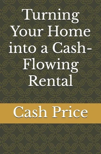 Turning Your Home into a Cash-Flowing Rental