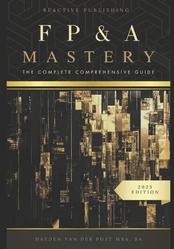 FP&A Mastery: The complete comprehensive guide: The Financial Plannig and Analyis 2025 Edition