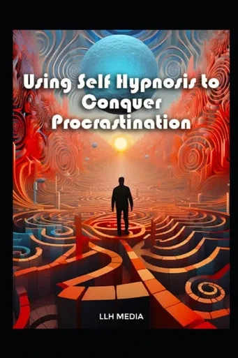 Using Self Hypnosis to Conquer Procrastination: With Hypnotic Scripts