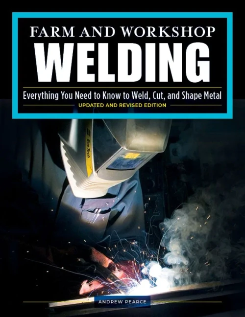 Farm And Workshop Welding, Third Revised Edition: Everything You Need To Know To Weld, Cut, And Shape Metal (Fox Chapel Publishing) Learn And Avoid Common Mistakes With Over 400 Step-By-Step Photos