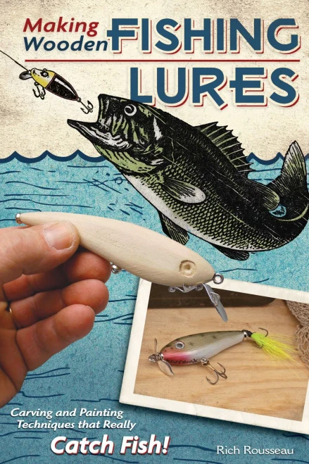 Making Wooden Fishing Lures: Carving And Painting Techniques That Really Catch Fish (Fox Chapel Publishing) 11 Step-By-Step Projects For Crawlers, Chasers, Wigglers, & More With Clear, Expert Advice