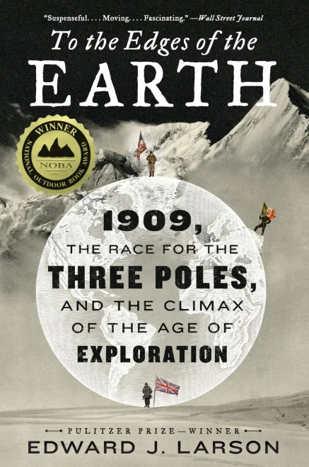 To The Edges Of The Earth: 1909, The Race For The Three Poles, And The Climax Of The Age Of Exploration