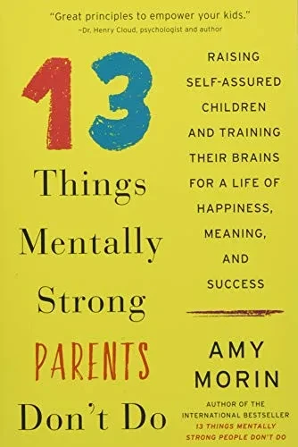 13 Things Mentally Strong Parents Don'T Do: Raising Self-Assured Children And Training Their Brains For A Life Of Happiness, Meaning, And Success - Paperback