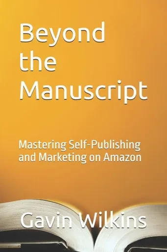 Beyond the Manuscript: Mastering Self-Publishing and Marketing on Amazon