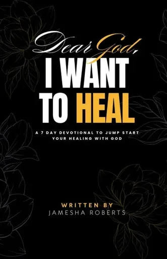 Dear God, I Want To Heal: A 7 Day Devotional To Jump Start Your Healing With God