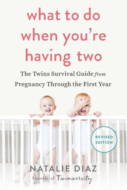 What To Do When You'Re Having Two: The Twins Survival Guide From Pregnancy Through The First Year