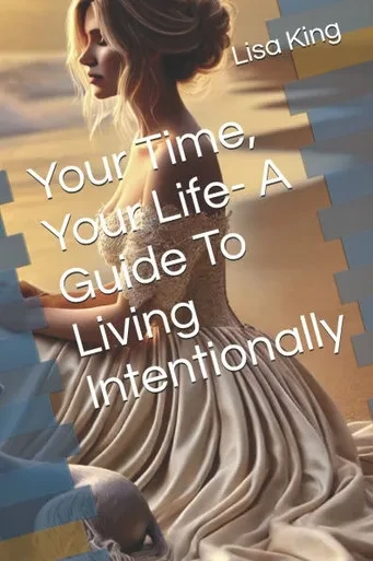 Your Time, Your Life- A Guide To Living Intentionally