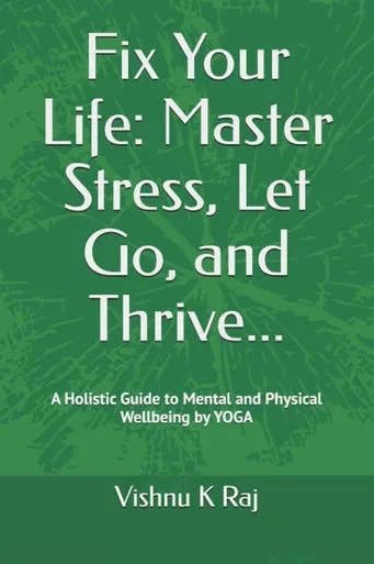Fix Your Life: Master Stress, Let Go, and Thrive: A Holistic Guide to Mental and Physical Wellbeing