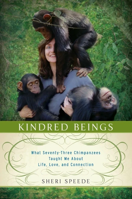 Kindred Beings: What Seventy-Three Chimpanzees Taught Me About Life, Love, And Connection