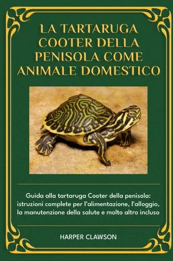 La Tartaruga Cooter Della Penisola Come Animale Domestico: Guida alla tartaruga Cooter della penisola: istruzioni complete per l'alimentazione, l'allo