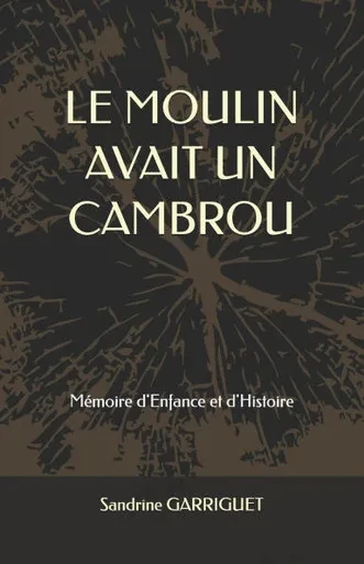 Le Moulin Avait Un Cambrou: Mémoire d'Enfance et d'Histoire