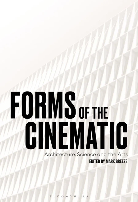 Forms Of The Cinematic: Architecture, Science And The Arts