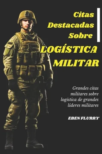 Citas Destacadas Sobre LOGÍSTICA MILITAR: Grandes citas militares sobre logística de grandes líderes militares