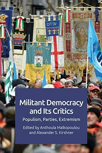 Militant Democracy And Its Critics: Populism, Parties, Extremism