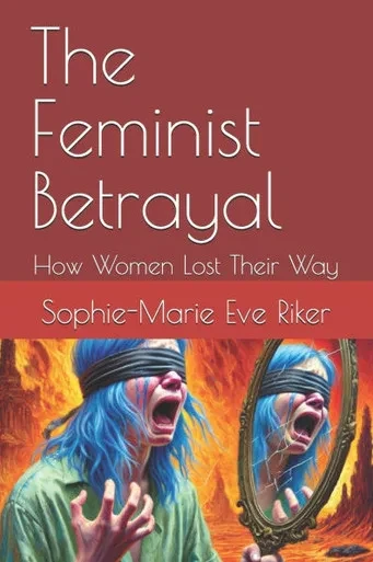 The Feminist Betrayal: How Women Lost Their Way