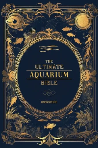 The Ultimate Aquarium Bible: Unlock the Secrets of Thriving Aquariums in Record Times
