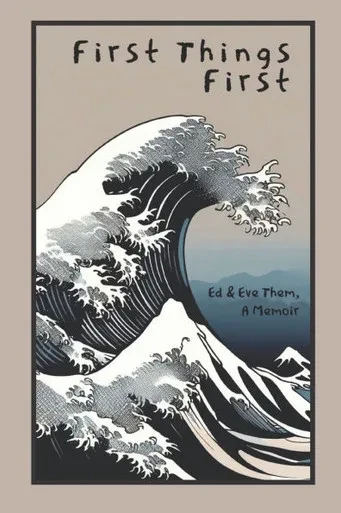 First Things First: Ed & Eve Them, A Memoir