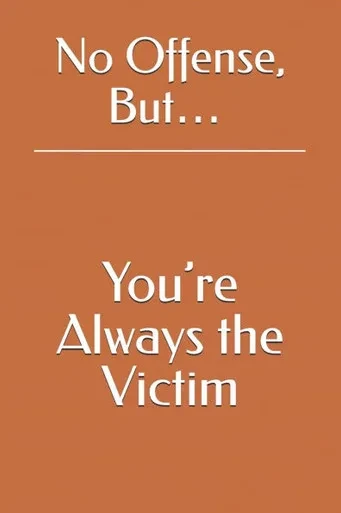 No Offense, But... You're Always the Victim