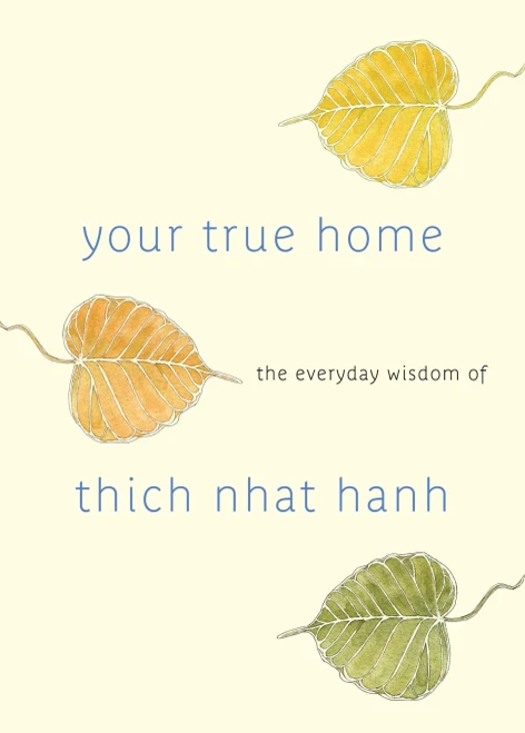 Your True Home: The Everyday Wisdom Of Thich Nhat Hanh: 365 Days Of Practical, Powerful Teachings From The Beloved Zen Teacher