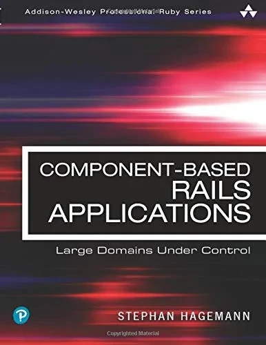 Component-Based Rails Applications: Large Domains Under Control (Addison-Wesley Professional Ruby Series)