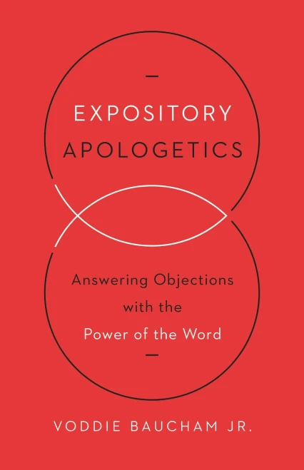 Expository Apologetics: Answering Objections With The Power Of The Word