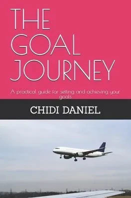 The Goal Journey: A practical guide for setting and achieving your goals