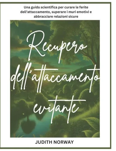 Recupero dell'attaccamento evitante: Una guida scientifica per curare le ferite dell'attaccamento, superare i muri emotivi e abbracciare relazioni sic