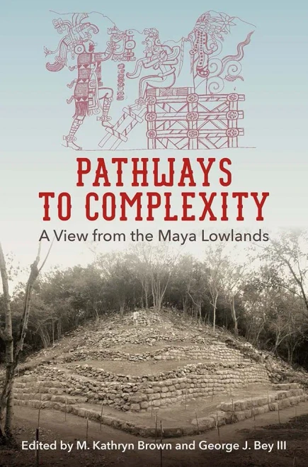 Pathways To Complexity: A View From The Maya Lowlands (Maya Studies) - Hardcover