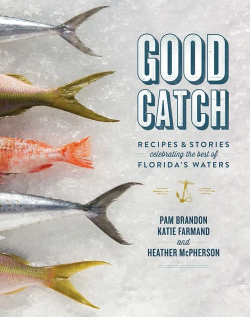 Good Catch: Recipes And Stories Celebrating The Best Of Florida'S Waters