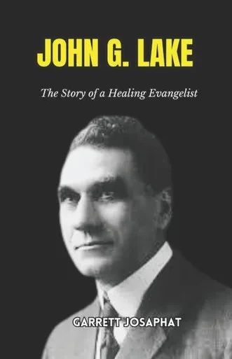 John G. Lake: The Story of a Healing Evangelist