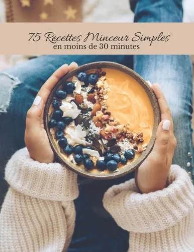 75 recettes minceur simples en moins de 30 minutes: recettes simples, minceur, cuisiner