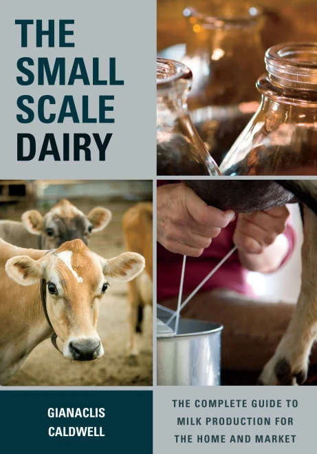The Small-Scale Dairy: The Complete Guide To Milk Production For The Home And Market