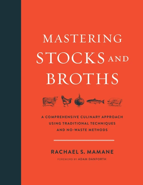 Mastering Stocks And Broths: A Comprehensive Culinary Approach Using Traditional Techniques And No-Waste Methods