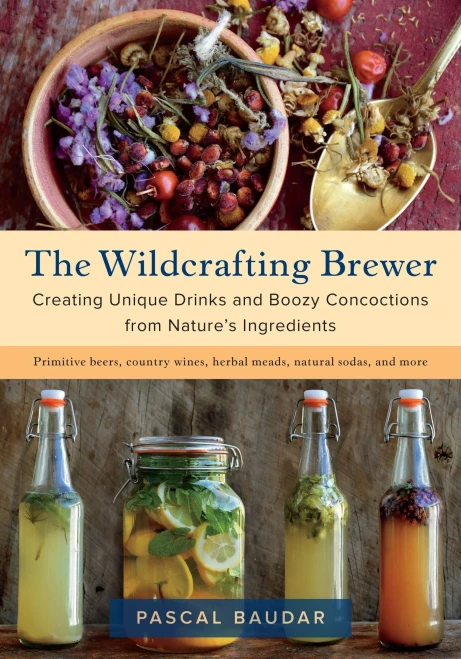 The Wildcrafting Brewer: Creating Unique Drinks And Boozy Concoctions From Nature'S Ingredients