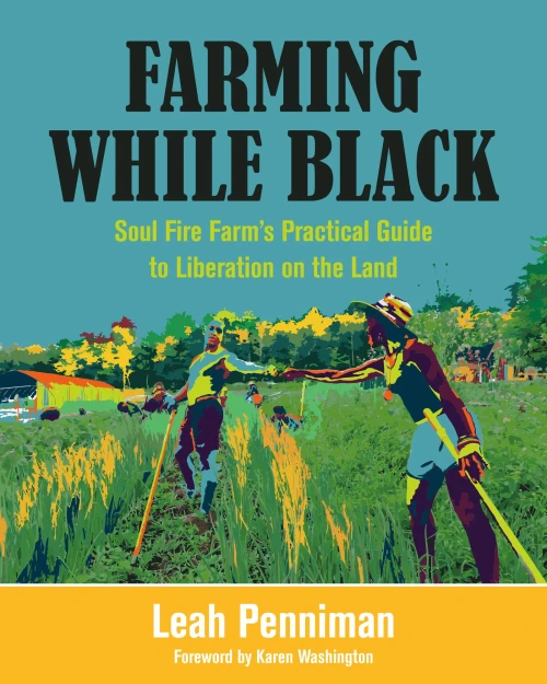 Farming While Black: Soul Fire Farm?çös Practical Guide To Liberation On The Land