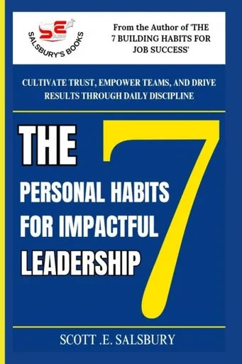 The 7 Personal Habits For Impactful Leadership: Cultivate Trust, Empower Teams, And Drive Results Through Daily Discipline