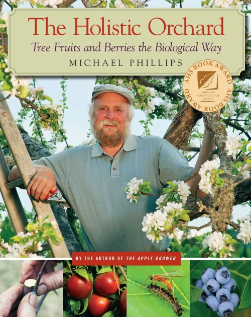 The Holistic Orchard: Tree Fruits And Berries The Biological Way
