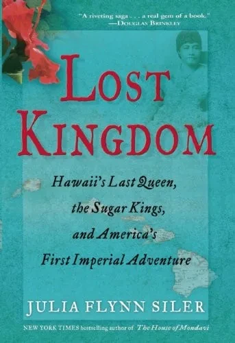Lost Kingdom: Hawaii'S Last Queen, The Sugar Kings, And America'S First Imperial Venture