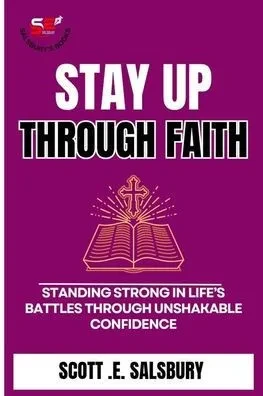 Stay Up Through Faith: Standing Strong In Life's Battles Through Unshakable Confidence