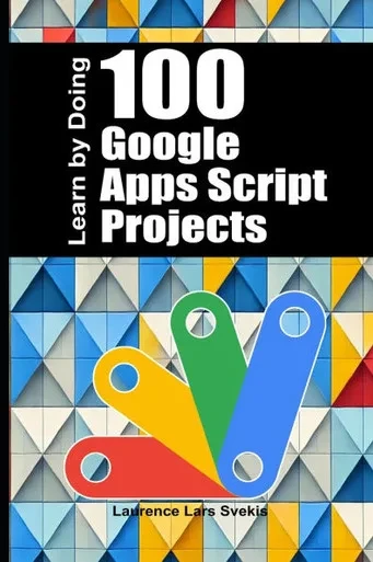 100 Google Apps Script Projects: Learn by Doing